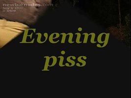 Evening piss...