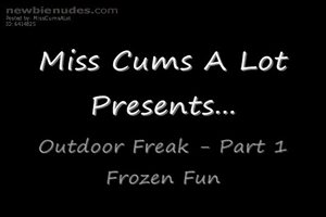 Outdoor freak, part 1 of 3.  Frozen Fun!